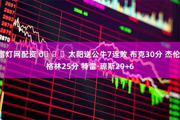 富灯网配资 🏀太阳送公牛7连败 布克30分 杰伦·格林25分 特雷·琼斯29+6